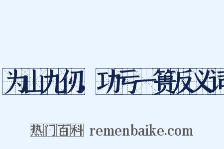 为山九仞，功亏一篑反义词是什么意思的图片